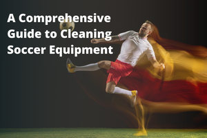 A Comprehensive Guide to Cleaning Soccer Equipment
