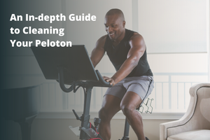 An In-depth Guide to Cleaning Your Peloton