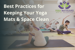 Best Practices for Keeping Your Yoga Mats & Space Clean