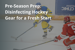 Pre-Season Prep: Disinfecting Hockey Gear for a Fresh Start